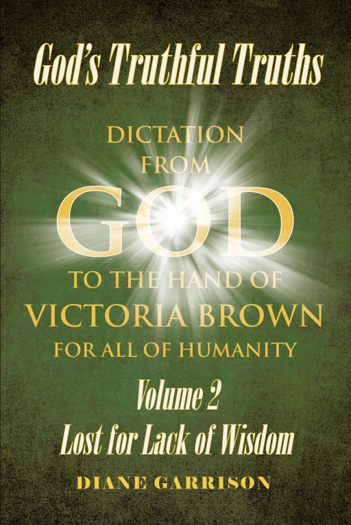 Diane Garrison's Newly Released 'God's Truthful Truths' is an Engaging Book That Reveals the Truth About the Divine Intervention of God That Sets His People Free