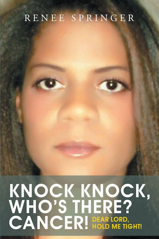 Renee Springer's New Book 'Knock, Knock! Who's There? Cancer!' is an Expressive Memoir of the Author's Journey of Hurt and Healing Through Cancer