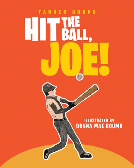 Tanner Hoops's New Book 'Hit the Ball, Joe!' is a Captivating Tale of a Young Boy's Dream of Joining the Big Leagues of Baseball