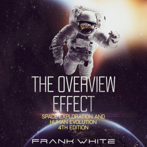 The Overview Effect: Space Exploration and Human Evolution Fourth Edition