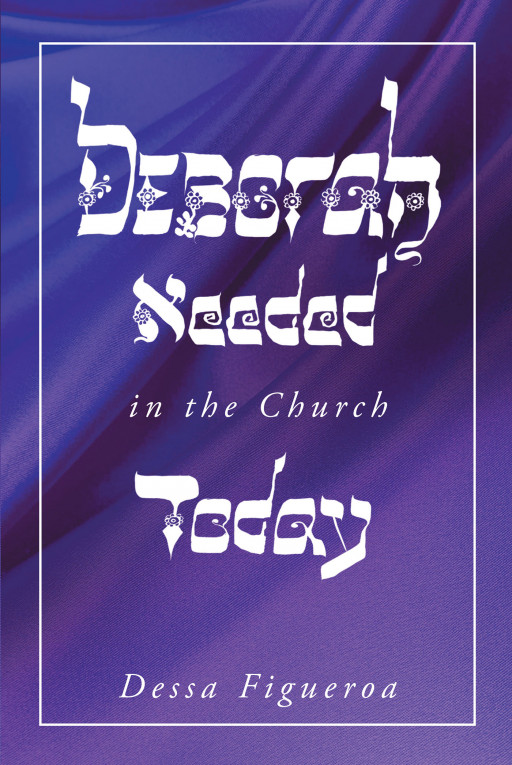 Author Dessa Figueroa's New Book 'Deborah Needed in the Church Today' is an Uplifting Tale of Empowerment for Women in the Christian Faith