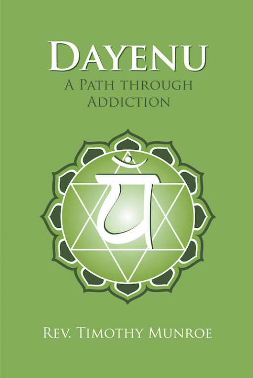Rev. Timothy Munroe's New Book 'Dayenu: A Path Through Addiction' is an Illuminating Roadmap Towards Getting Out of the Seemingly Endless Cycle of Addiction