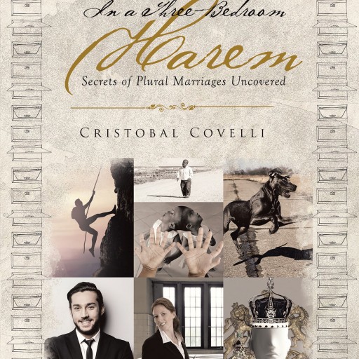 Cristobal Covelli's New Book 'In a Three-Bedroom Harem: Secrets of Plural Marriages Uncovered' is a Startling Autobiographical Work Relating a Story of True Horror.