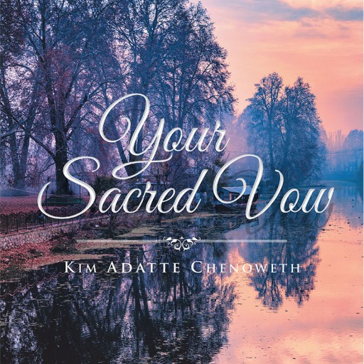 Kim Adatte Chenoweth's New Book "Your Sacred Vow" is a Spiritual Memoir Proclaiming God's Love and Compassion.