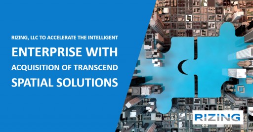 Rizing, LLC to Accelerate the Intelligent Enterprise With Acquisition of Transcend Spatial Solutions