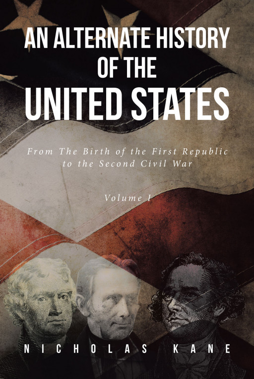 Nicholas Kane's New Book 'An Alternate History of the United States' is an Intriguing Novel Depicting a World Where George Washington Ran for a Third Term