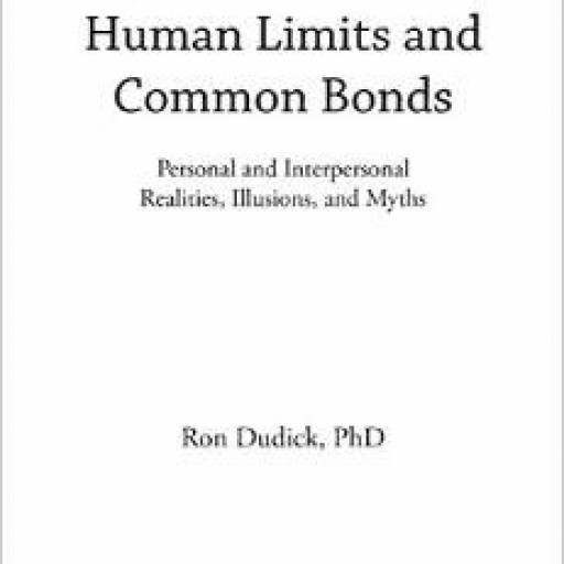 Ronald Dudick's New Book "Human Limits and Common Bonds" Is an Insightful, Informative, Often Provocative and Humorous Analysis of People