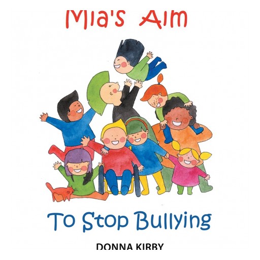 Author Donna Kirby's Newly Released "Mia's Aim to Stop Bullying" Is a Lovely Children's Story That Stresses Tolerance and Love as Children Are All the Same in God's Eyes.