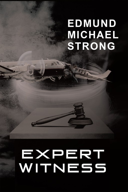 Edmund Michael Strong, a 29-Year Veteran Professional Air Traffic Controller, Commercial-Instrument, Multi-Engine Pilot and Certified Instrument Flight Instructor Has Completed His Most Recent Novel 'Expert Witness'