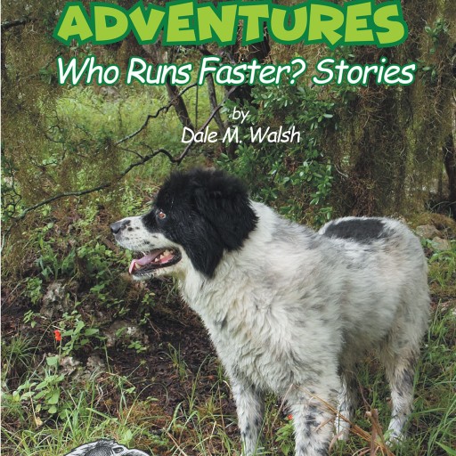 Dale M. Walsh's New Book, 'Wesley's Adventures: 'Who Runs Faster?' Stories' Spins New Tales About the Author's Dog and His Exciting Adventures.