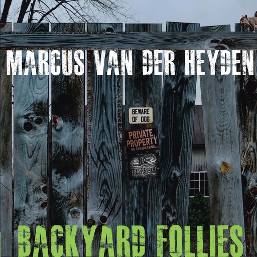 Marcus Van Der Heyden's Book 'Backyard Follies' From Page Publishing is a Gripping Tale About Family, Love and Ominous Events That Propel a Father to the Brink to Save His Family