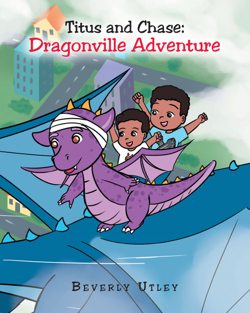 Beverly Utley's New Book 'Titus and Chase: Dragonville Adventure' Follows the Tale of 2 Brothers Who Find a Friendly Dragon and Unexpected Adventures While in the Park