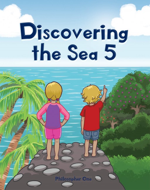 'Discovering the Sea 5,' Is an Insightful Children's Book by Author 'Philosopher One,' Published by Fulton Books