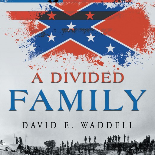 David E. Waddell's New Book "A Divided Family" is a Sweeping Epic Set in the Time of the Civil War With a Family Ripped Apart and Displaced Into Even Greater Danger.