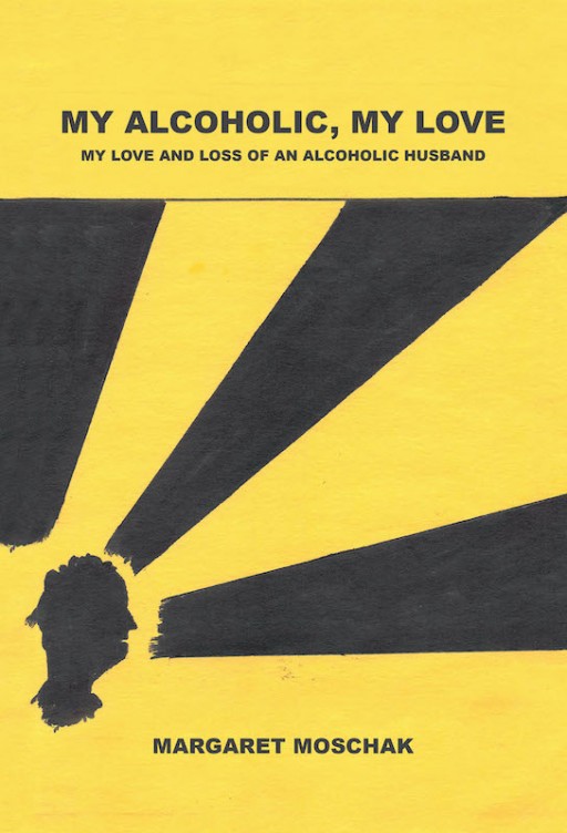 Margaret Moschak's New Book 'My Alcoholic, My Love' Is A Potent Pursuit Of A New And Happier Life For One's Family