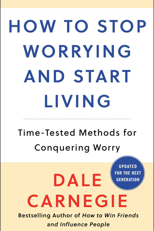 Dale Carnegie Celebrates the Relaunch of a Classic for a New Generation: How to Stop Worrying and Start Living: Time-Tested Methods for Conquering Worry