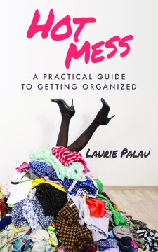 HOT MESS: A PRACTICAL GUIDE TO GETTING ORGANIZED