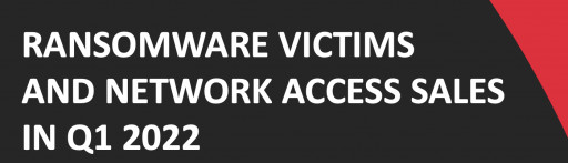 KELA's Ransomware Victims and Network Access Sales Report Finds 227 Ransomware Attacks Every Month in Q1 2022