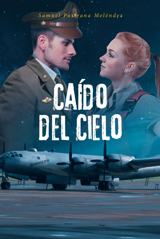 Author Samuel Pastrana Meléndez's New Book, 'Caído Del Cielo', is a Compelling Work of Historical Fiction Set During World War II and the Ensuing Cold War