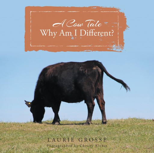 Laurie Grosse's New Release 'A Cow Tale: Why Am I Different?' is a Charming Story That Playfully Illustrates the Joy of Life When We Accept Ourselves and Our Differences