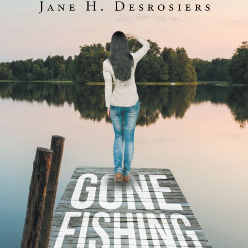 Jane Herr Desrosiers' New Book "Gone Fishing: The Hook" is an Engaging Story of a Young Journalist in the 70's Who Happens Upon the Story of a Lifetime in Rural Maine.