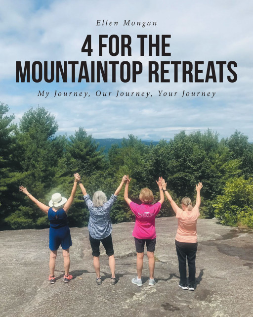 Author Ellen Mongan's New Book '4 for the Mountaintop Retreats: My Journey, Our Journey, Your Journey' is a Faith-Based Memoir of the Author's Journey Towards God