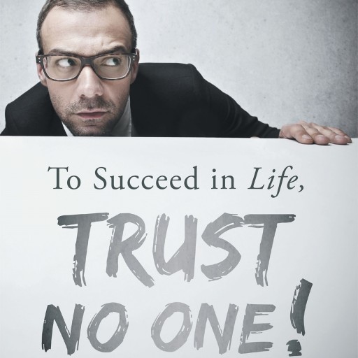 David Yadkouri's New Book "To Succeed in Life, Trust No One!" is Intended to Be a Guardian Aimed at Those Who Take Life for Granted and Fall Asleep Along the Way.