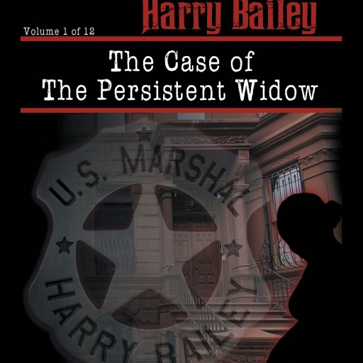 Author Larry Montgomery, Sr.'s New Book 'U.S. Marshal Harry Bailey and the Case of the Persistent Widow' is the Tale of a Man Who is Compelled to Help a Widow.