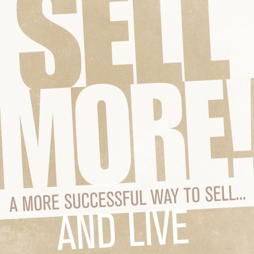 Richard W. Pease's New Book "Sell More!" Is An Educational And Enlightening Guidebook That Explores The Business Of Sales