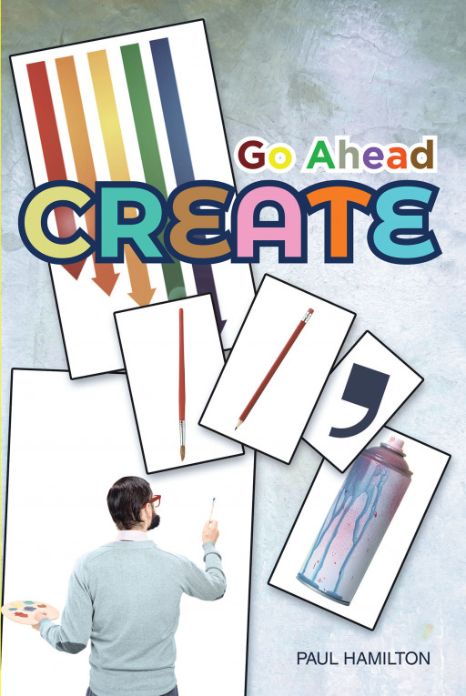 Paul Hamilton's New Book 'Go Ahead Create' Holds a Brilliant Tool That Unleashes Creativity and Unearth One's Creative Life