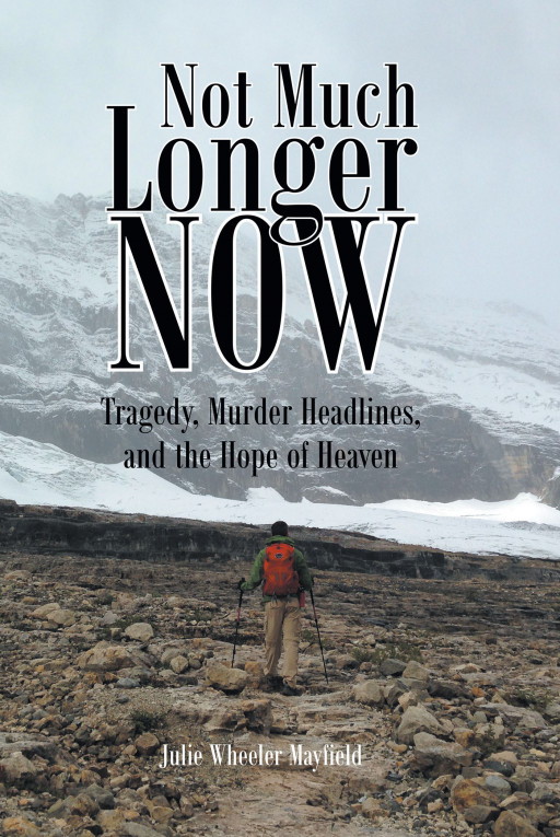 Author Julie Wheeler Mayfield's New Book 'Not Much Longer Now' is a Faith-Based Tale of How She and Her Family Found God in Times of Darkness