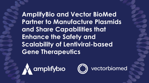 AmplifyBio and Vector BioMed Partner to Manufacture Plasmids and Share Capabilities that Enhance the Safety and Scalability of Lentiviral-based Gene Therapeutics