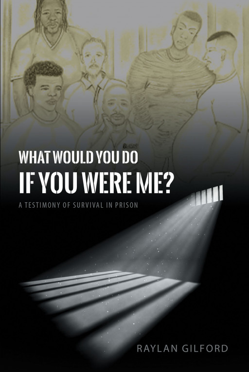 Author Raylan Gilford's New Book 'What Would You Do if You Were Me?' is the Testimony of the Author's Survival in Prison