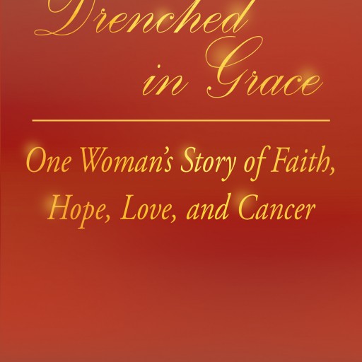 Ruth Mazzarella's New Book "Drenched in Grace: One Woman's Story of Faith, Hope, Love, and Cancer" Is the Author's Personal Walk With Breast and Brain Cancer.