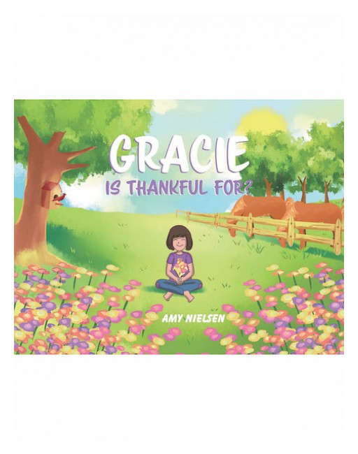 Amy Nielsen's New Book, 'Gracie is Thankful For?' is a Charming Story of a Little Girl Who is Very Grateful for Having the Things She Has in Her Life