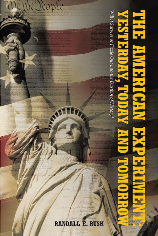 Randall E. Rush's New Book 'The American Experiment: Yesterday, Today, and Tomorrow' is an Interesting Read That Opens Discourse on the Self-Governing of America