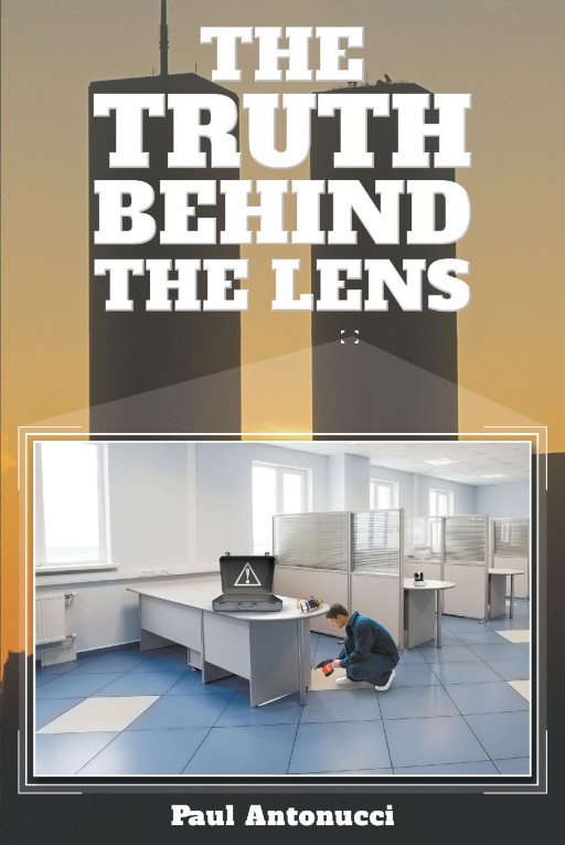 Author Paul Antonucci's New Book 'The Truth Behind the Lens' is a Gripping and Potent Political Thriller Centered on the Tragic Events of September 11, 2001