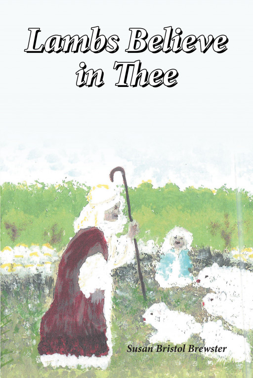 Author Susan Bristol Brewster's New Book 'Lambs Believe in Thee' is the Third Book in the Listening Lambs Trilogy That Reminds Readers They Are Never Alone