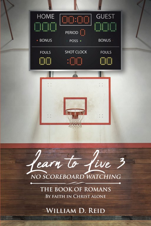 William D. Reid's New Book 'Learn to Live 3: No Scoreboard Watching' is a Resounding Devotional That Explains the Biblical Book of Romans to Laypeople