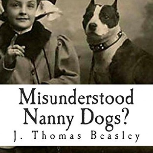 Misunderstood Nanny Dogs? New Book by J. Thomas Beasley Exposes Pit Bull Myths and Misconceptions!