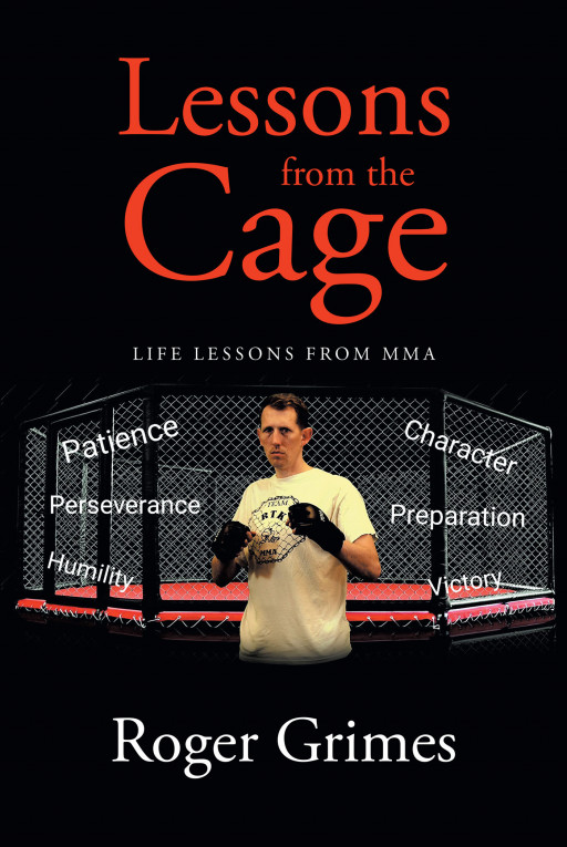 Author Roger Grimes's New Book 'Lessons From the Cage: Life Lessons From MMA' is a Meaningful Work That Offers Life Lessons for Readers Based on the Author's Experiences