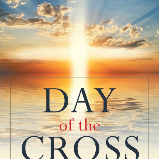 Rick Kurtis's New Book "Day of the Cross" is Journey of Biblical Proportions as a Young Man is Chosen to Take the Steps to Prepare the World for the Second Coming