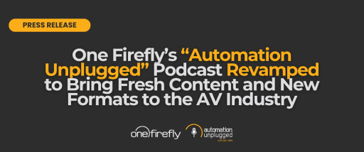 One Fireﬂy’s “Automation Unplugged” Podcast Revamped To Bring Fresh Content And New Formats To The AV Industry