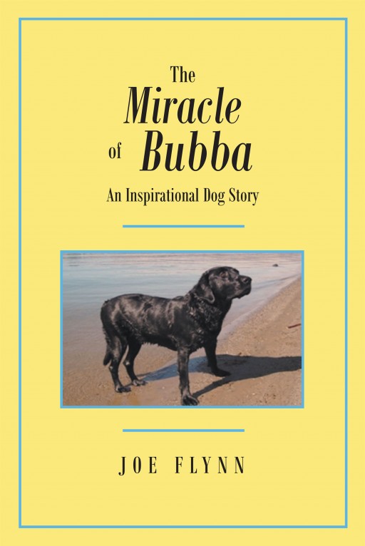 Joe Flynn's New Book 'The Miracle of Bubba: An Inspirational Dog Story' is a Moving Story of a Paralyzed Dog That Has Gone Nationwide