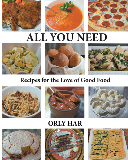 Orly Har's New Book 'All You Need: Recipes for the Love of Good Food' is a Bountiful Compilation of Delicious Recipes That Widely Expand the Reader's Cooking Palette